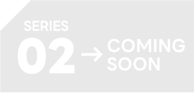SERIES02 COMING SOON